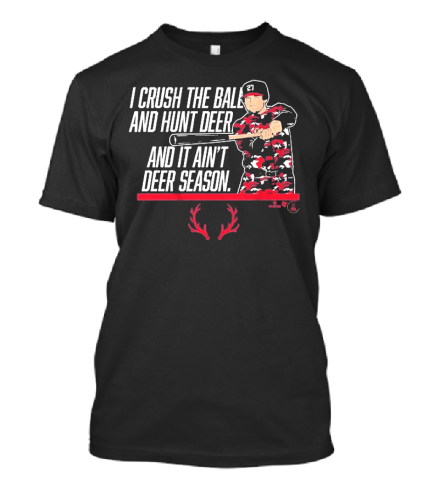 I CRUSH THE BALL AND HUNT DEER AND IT AIN'T DEER SEASON T-Shirt