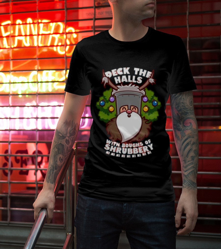 Deck The Halls With Boughs Of Shrubbery Ni Ni Ni Christmas T-Shirt