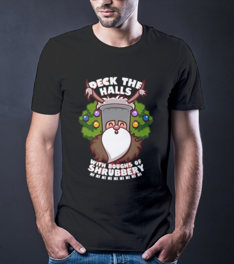 Deck The Halls With Boughs Of Shrubbery Ni Ni Ni Christmas T-Shirt