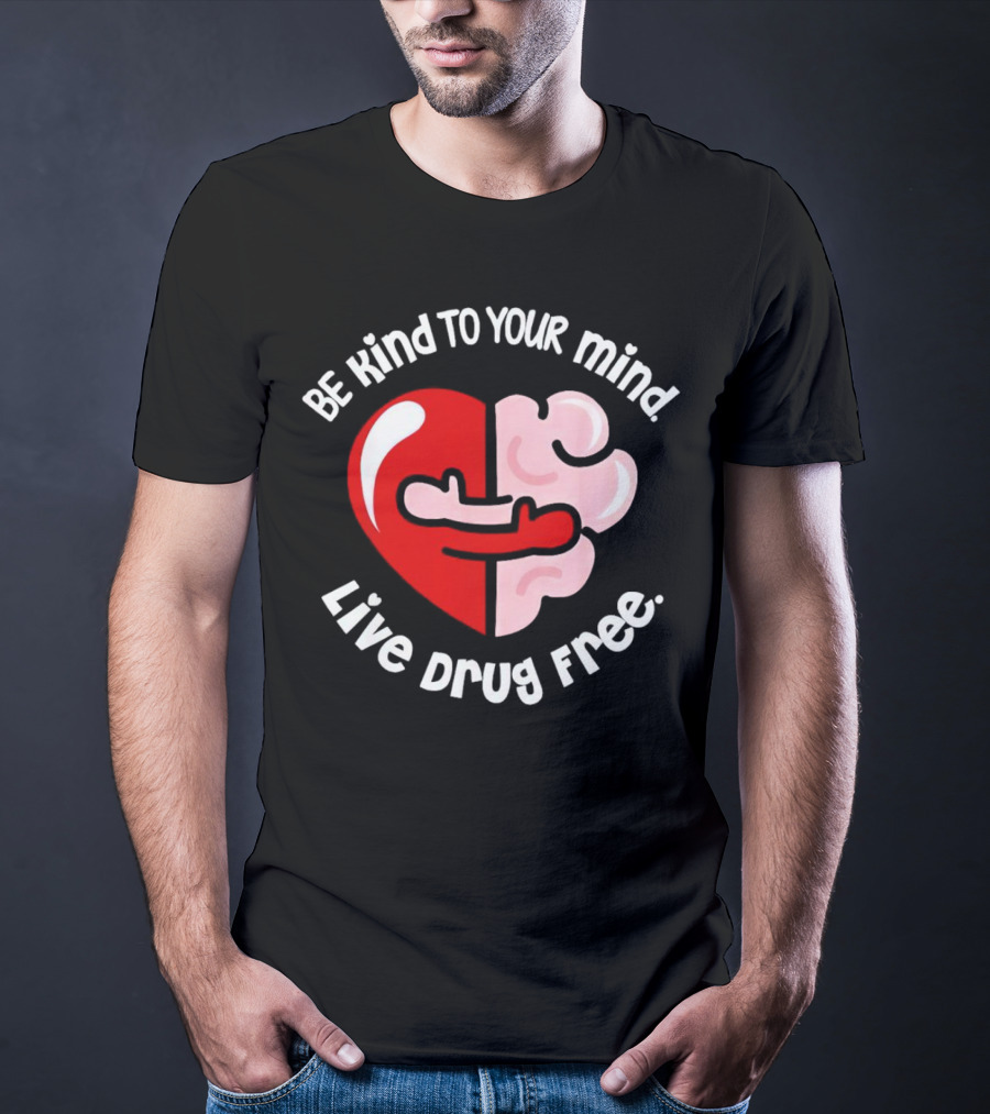 Be Kind To Your Mind Live Drug Free Heart And Brain T-Shirt