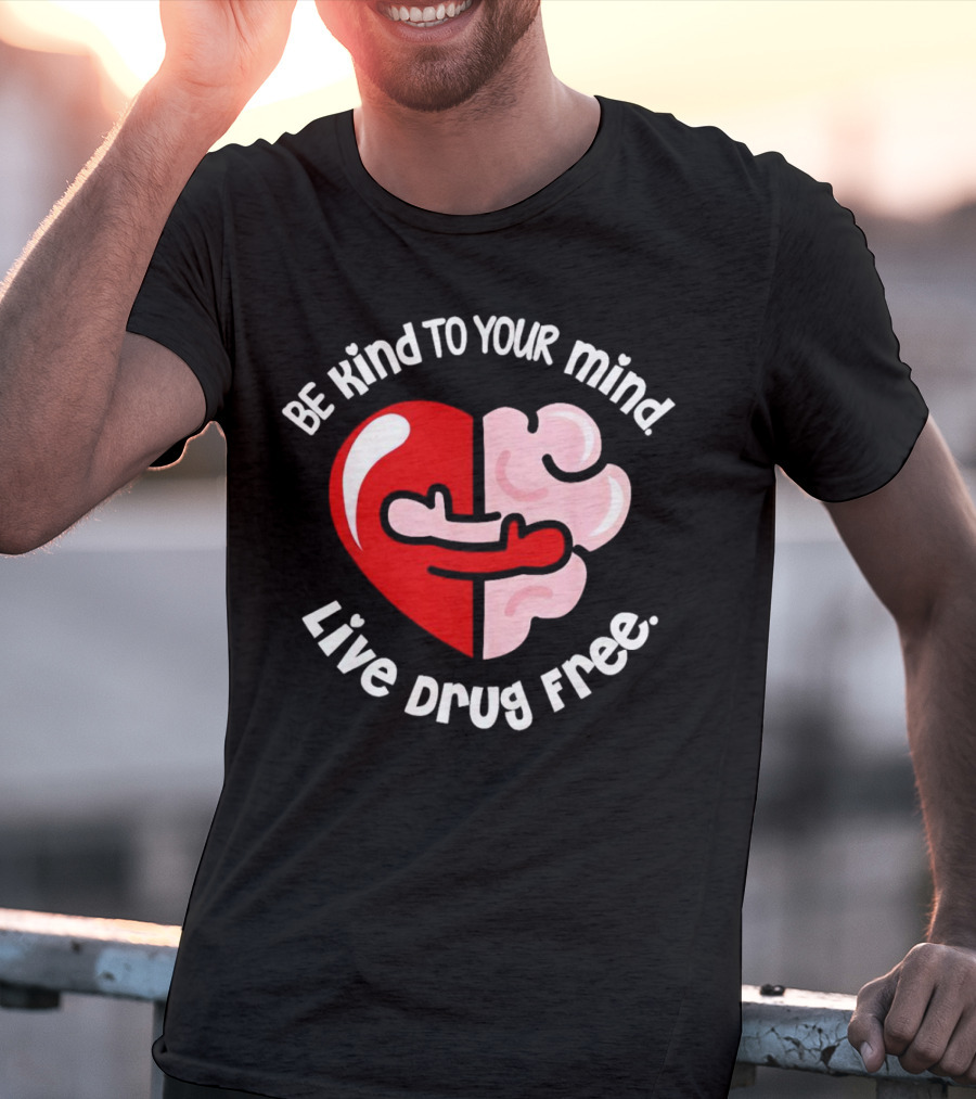 Be Kind To Your Mind Live Drug Free Heart And Brain T-Shirt