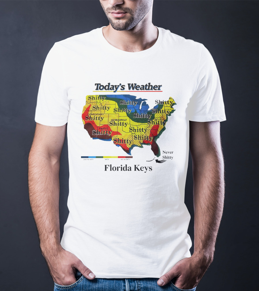Today's Weather Map Florida Keys Shitty Increasingly Shitty Partly Never Shitty T-Shirt