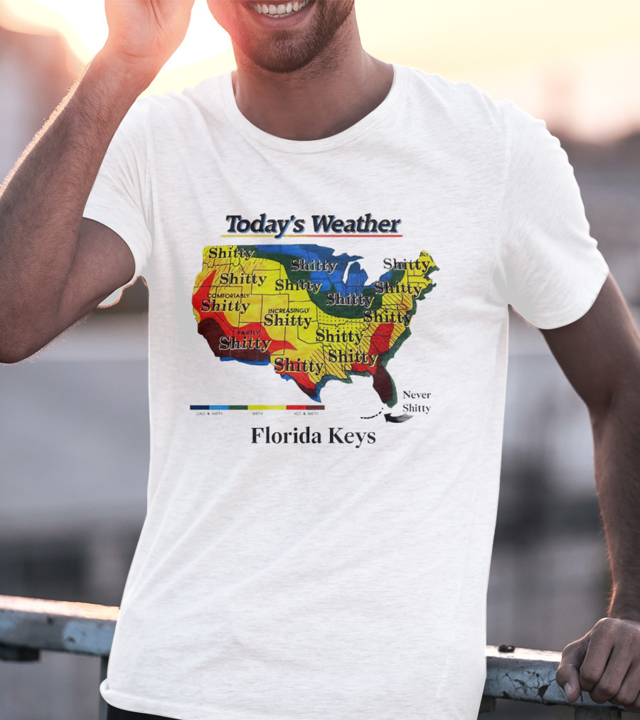 Today's Weather Map Florida Keys Shitty Increasingly Shitty Partly Never Shitty T-Shirt