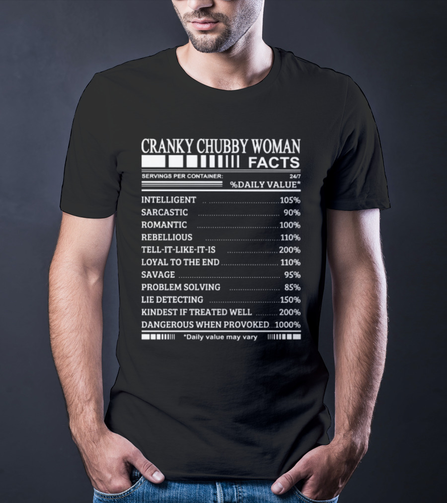 Cranky Chubby Woman Facts Intelligent Sarcastic Romantic Rebellious Tell-It-Like-It-Is Loyal Savage Problem Solving Lie Detecting Kindest Dangerous 24/7 T-Shirt