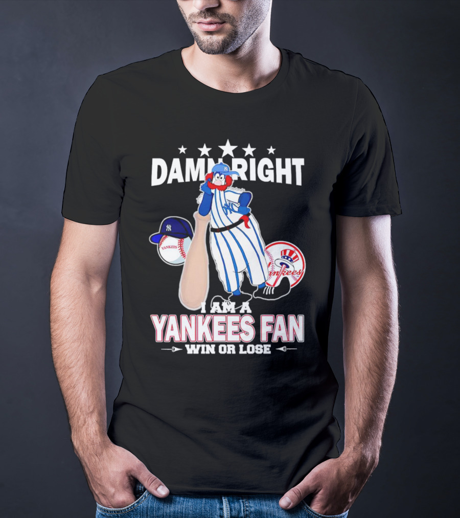 Damn Right I Am A Yankees Fan Win Or Lose With Yankees Mascot And Baseball T-Shirt