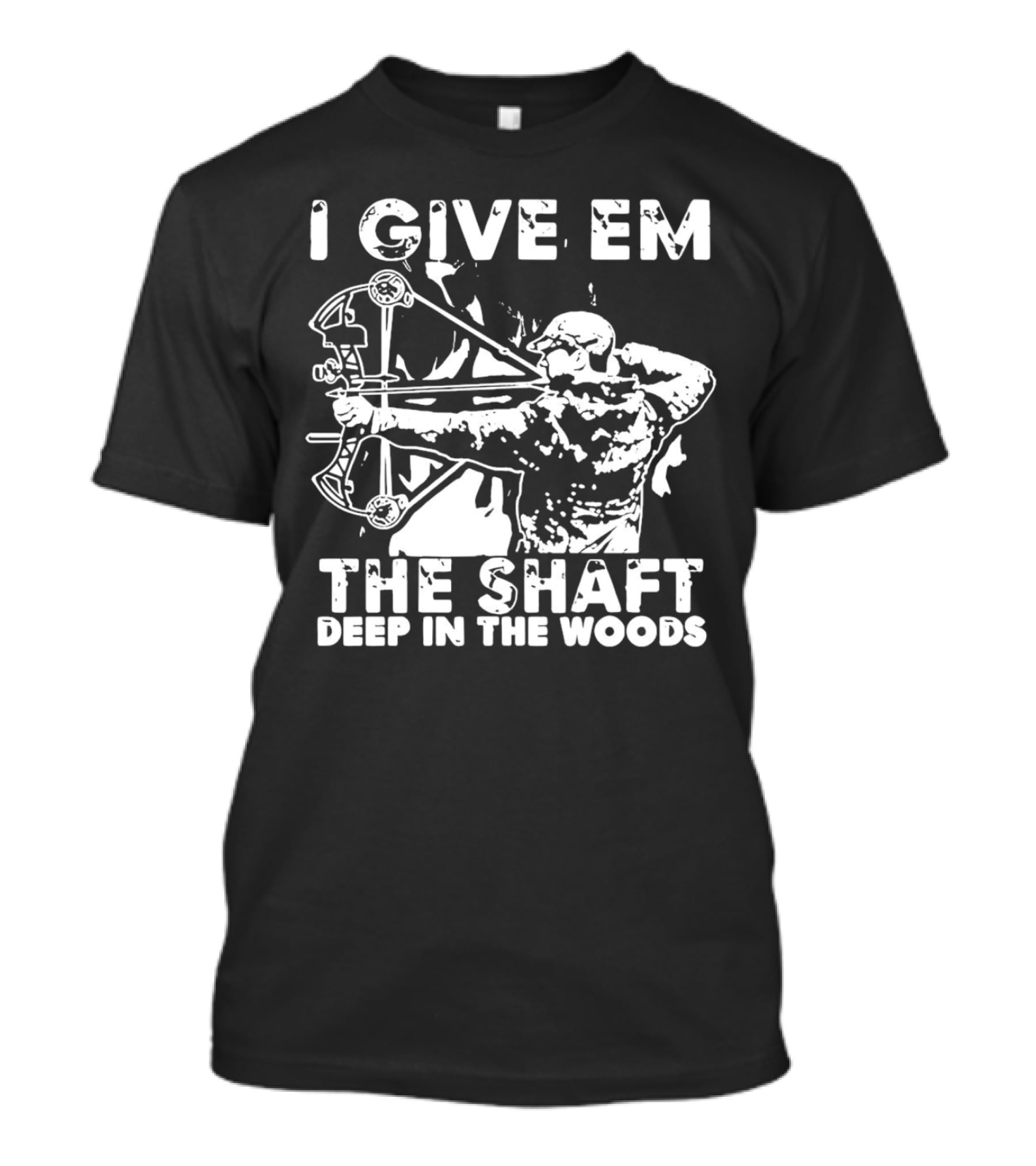 I Give Em The Shaft Deep In The Woods Archery Hunter T-Shirt