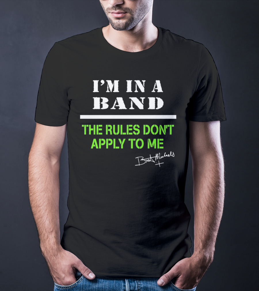 I’m In A Band The Rules Don’t Apply To Me Bret Michaels T-Shirt