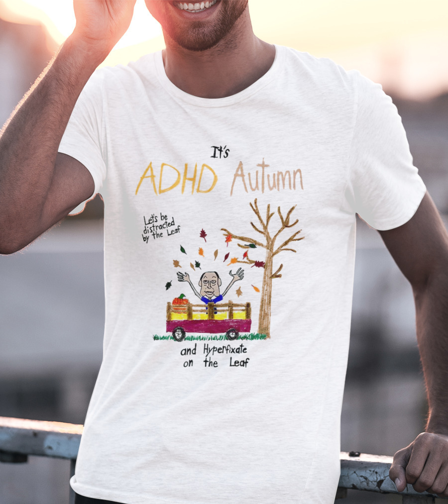It’s ADHD Autumn Let’s Be Distracted By The Leaf And Hyperfixate On The Leaf With Tree And Falling Leaves In Cart T-Shirt
