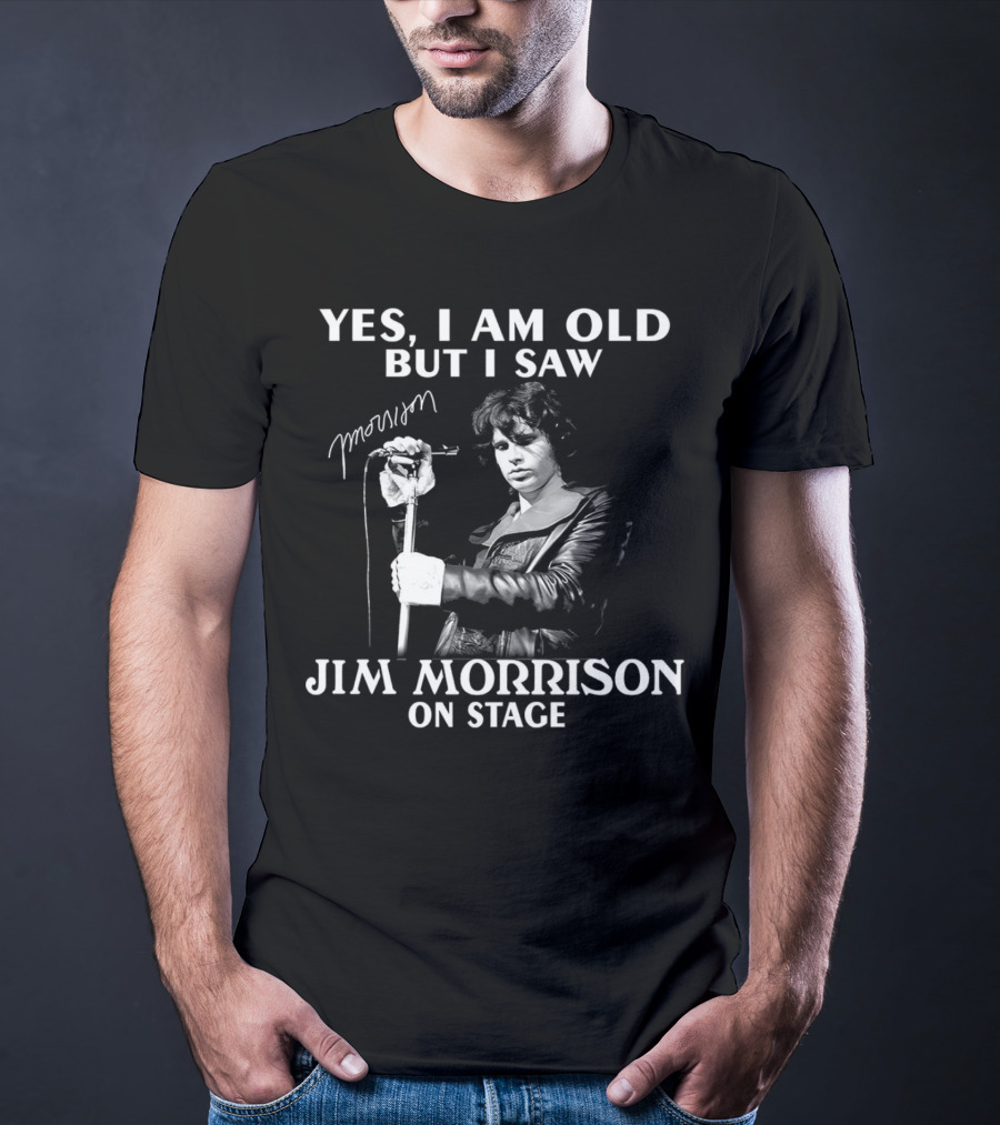 Yes I Am Old But I Saw Jim Morrison On Stage Signature T-Shirt