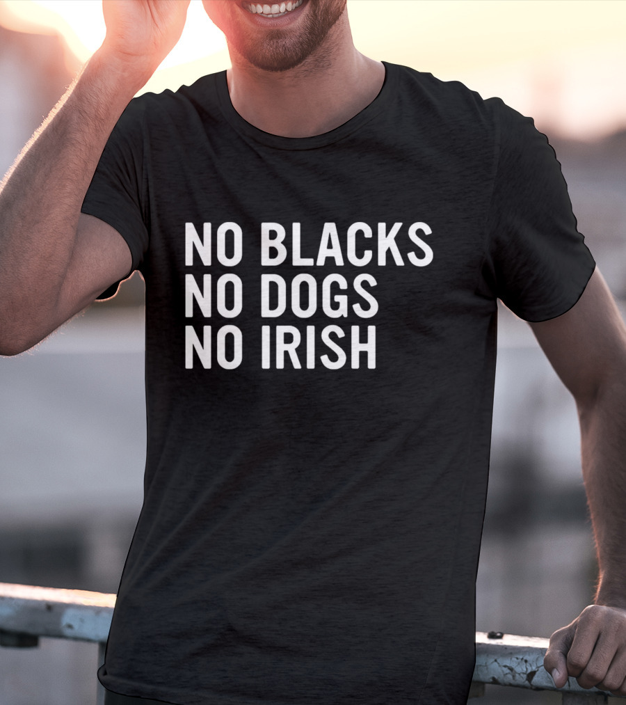 No Blacks No Dogs No Irish Nice T-Shirt