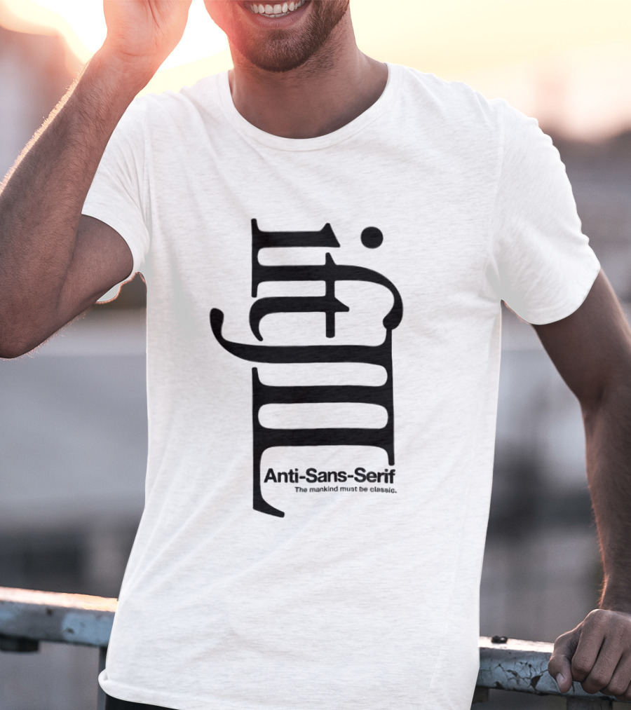 Anti-Sans-Serif The Mankind Must Be Classic T-Shirt