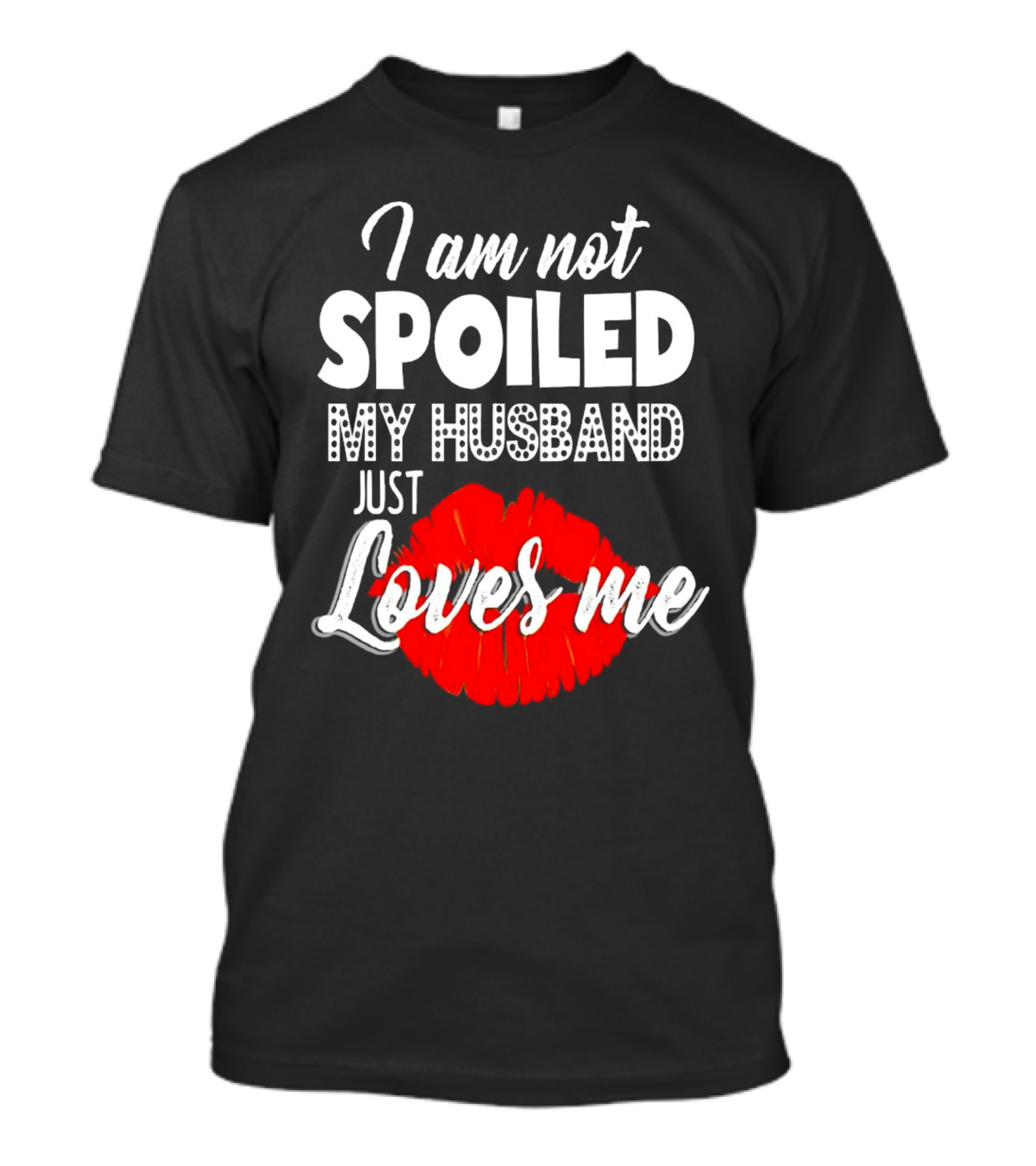 I Am Not Spoiled My Husband Just Loves Me With Red Lips T-Shirt