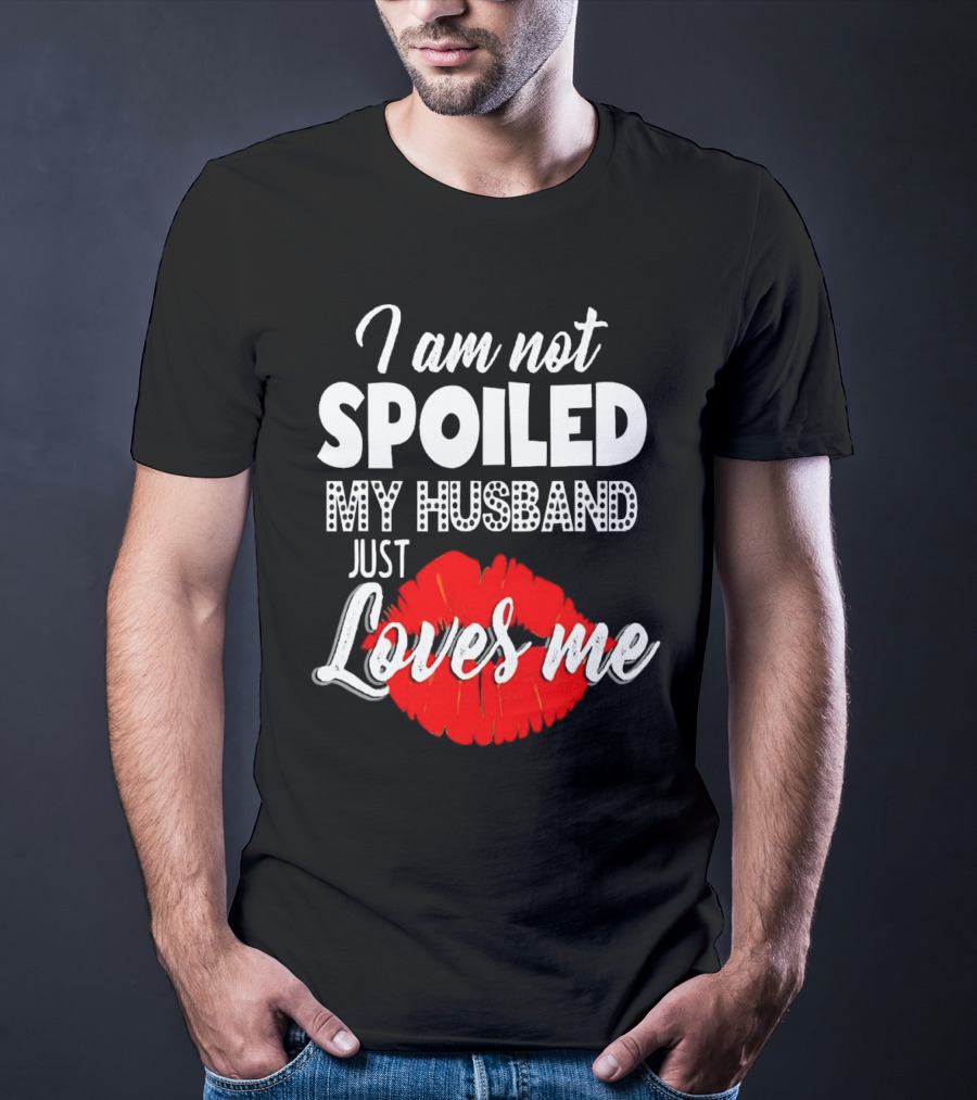 I Am Not Spoiled My Husband Just Loves Me With Red Lips T-Shirt