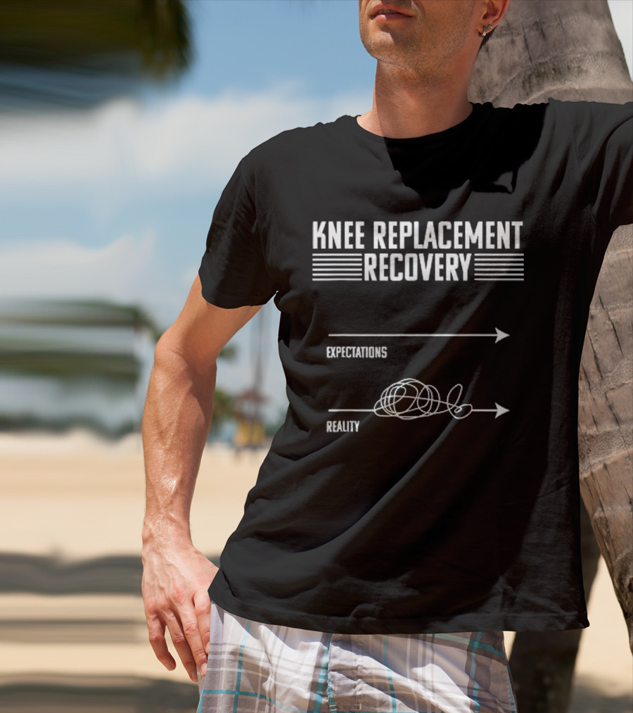 Knee Replacement Recovery Expectations Versus Reality Journey T-Shirt