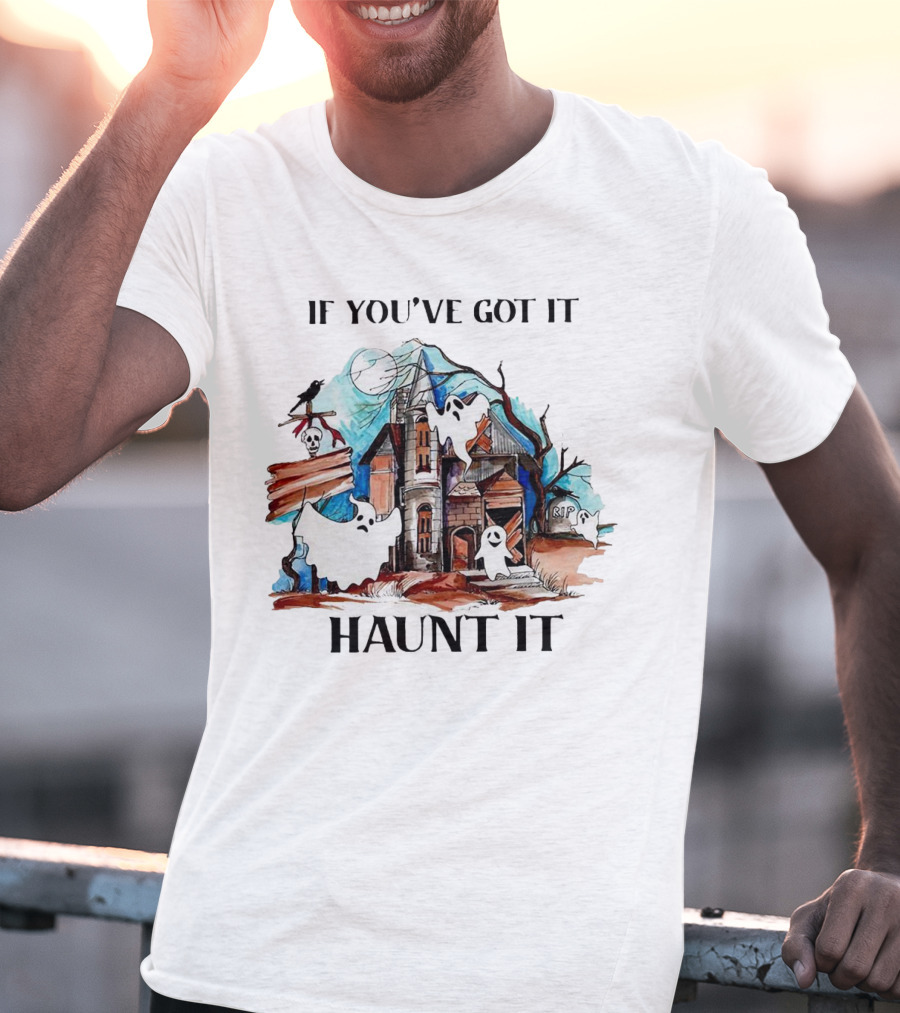 If You've Got It Haunt It Spooky House Halloween Ghosts And Moon Decor T-Shirt
