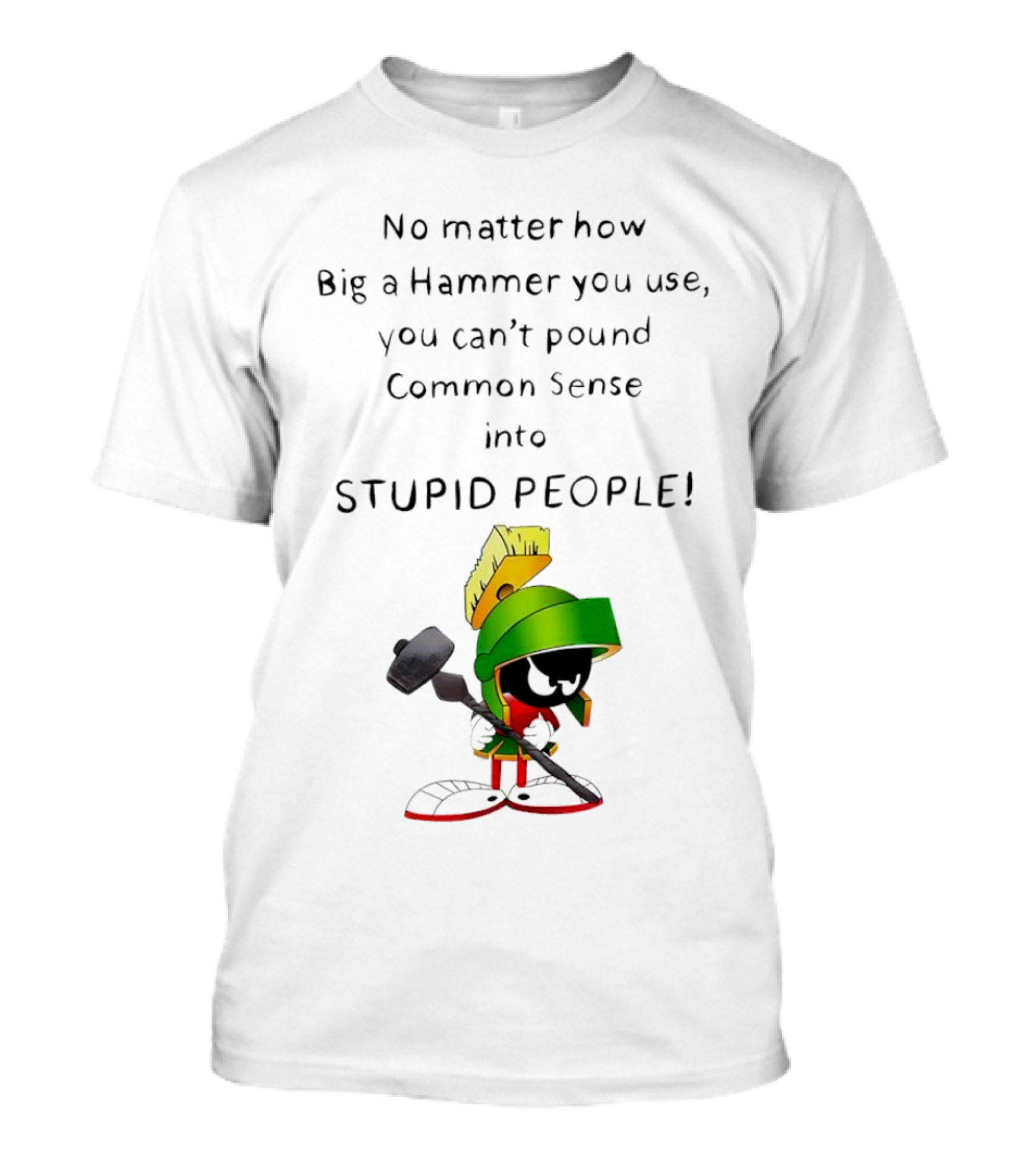 No Matter How Big A Hammer You Use, You Can't Pound Common Sense Into Stupid People T-Shirt