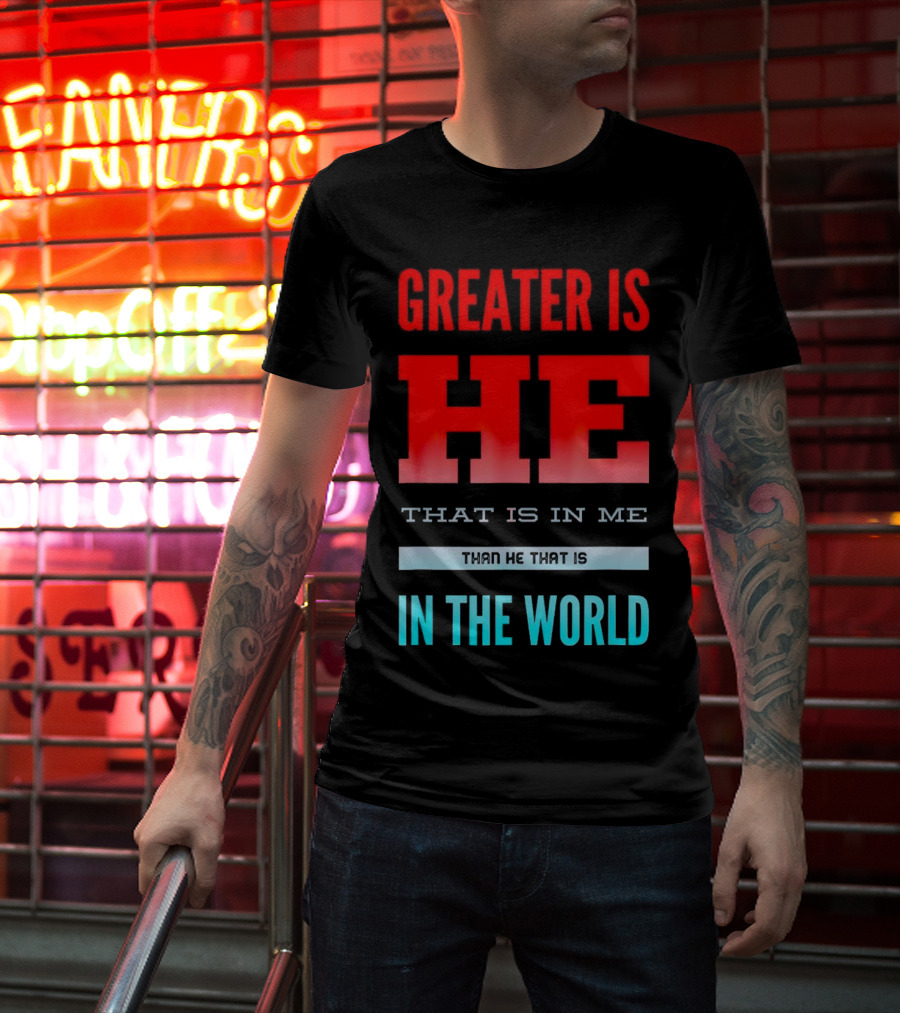 Greater Is He That Is In Me Than He That Is In The World T-Shirt