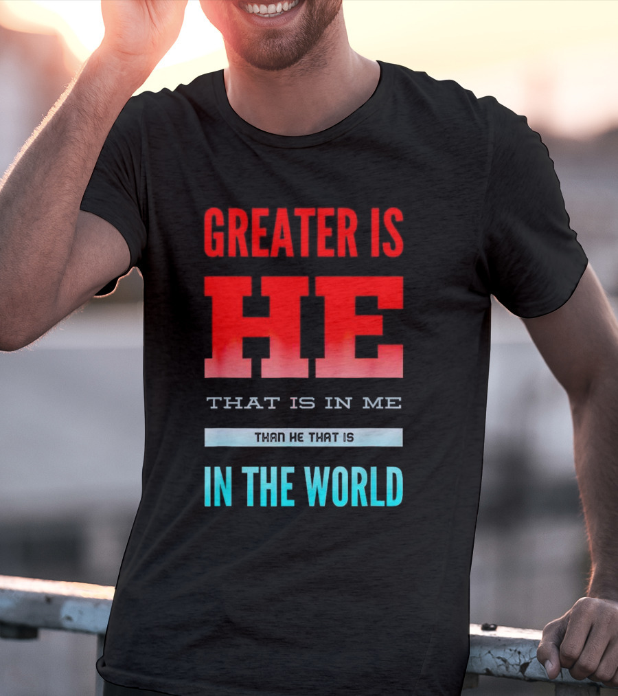 Greater Is He That Is In Me Than He That Is In The World T-Shirt