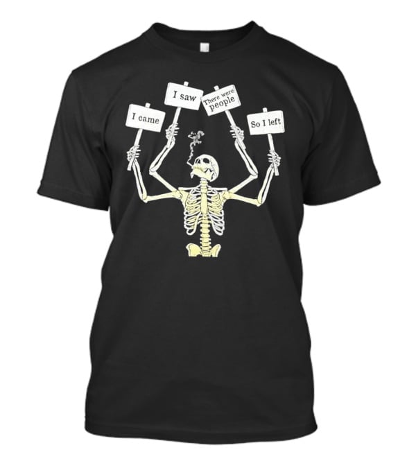I Came I Saw There Were People So I Left Smoking Skeleton T-Shirt