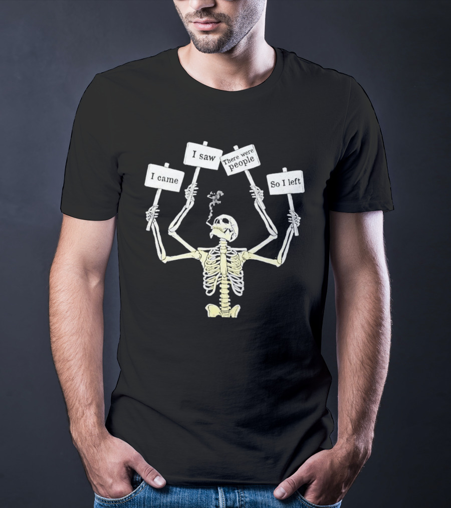 I Came I Saw There Were People So I Left Smoking Skeleton T-Shirt