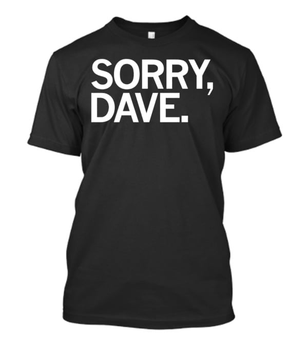 Sorry Dave HAL 9000 Reference T-Shirt