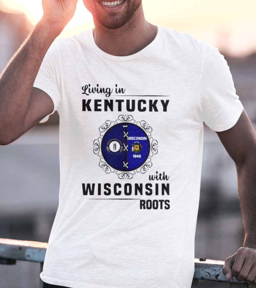 Living In Kentucky With Wisconsin Roots State Flags Emblem T-Shirt