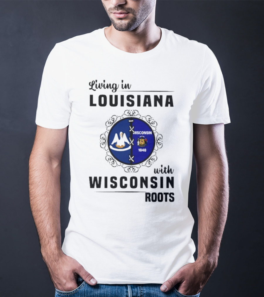 Living In Louisiana With Wisconsin Roots Flag Emblem T-Shirt
