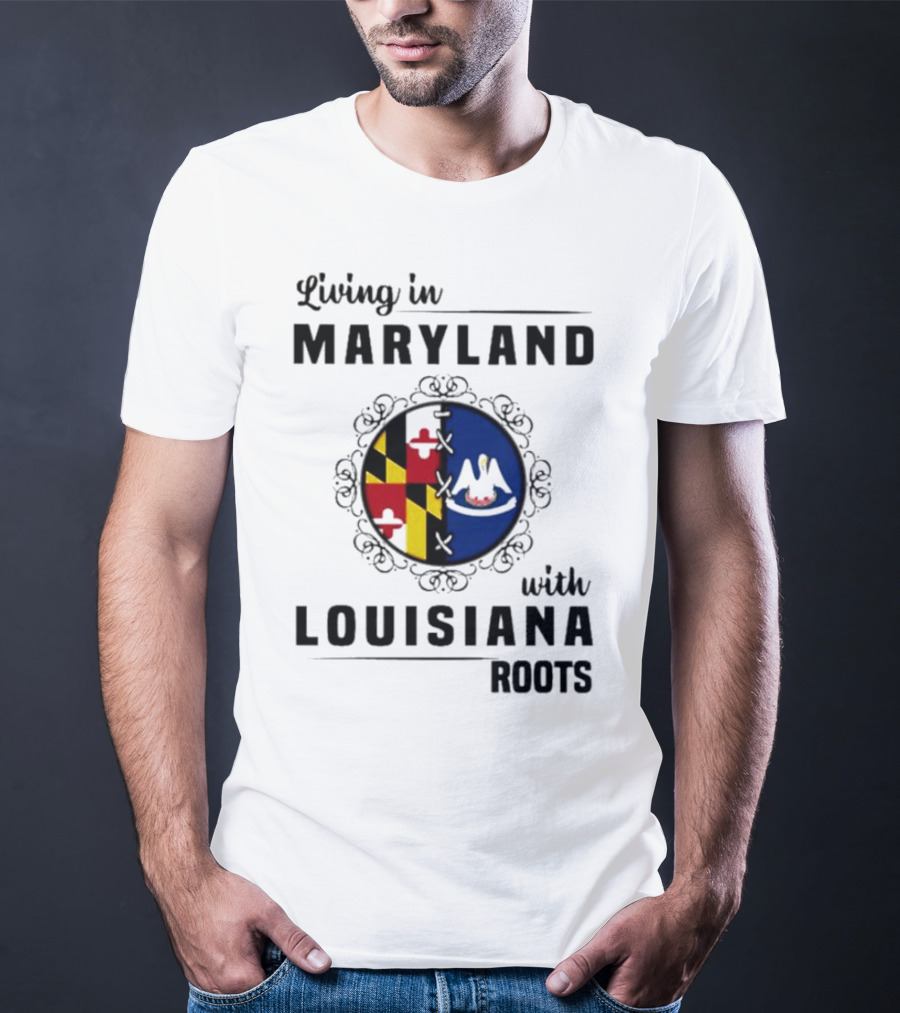 Living In Maryland With Louisiana Roots Maryland Flag Louisiana Seal T-Shirt