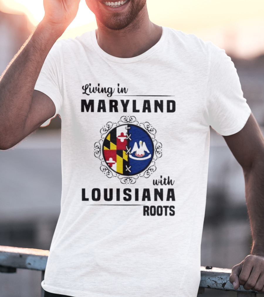 Living In Maryland With Louisiana Roots Maryland Flag Louisiana Seal T-Shirt