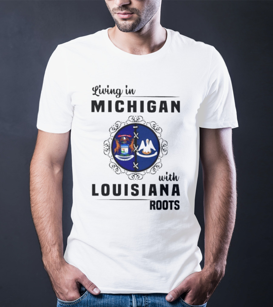 Living In Michigan With Louisiana Roots Emblem Featuring State Symbols T-Shirt