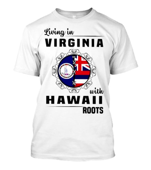 Living In Virginia Embracing Hawaii Roots Flag Connection T-Shirt