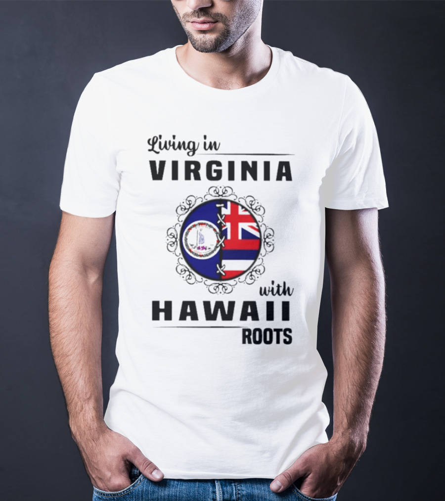 Living In Virginia Embracing Hawaii Roots Flag Connection T-Shirt