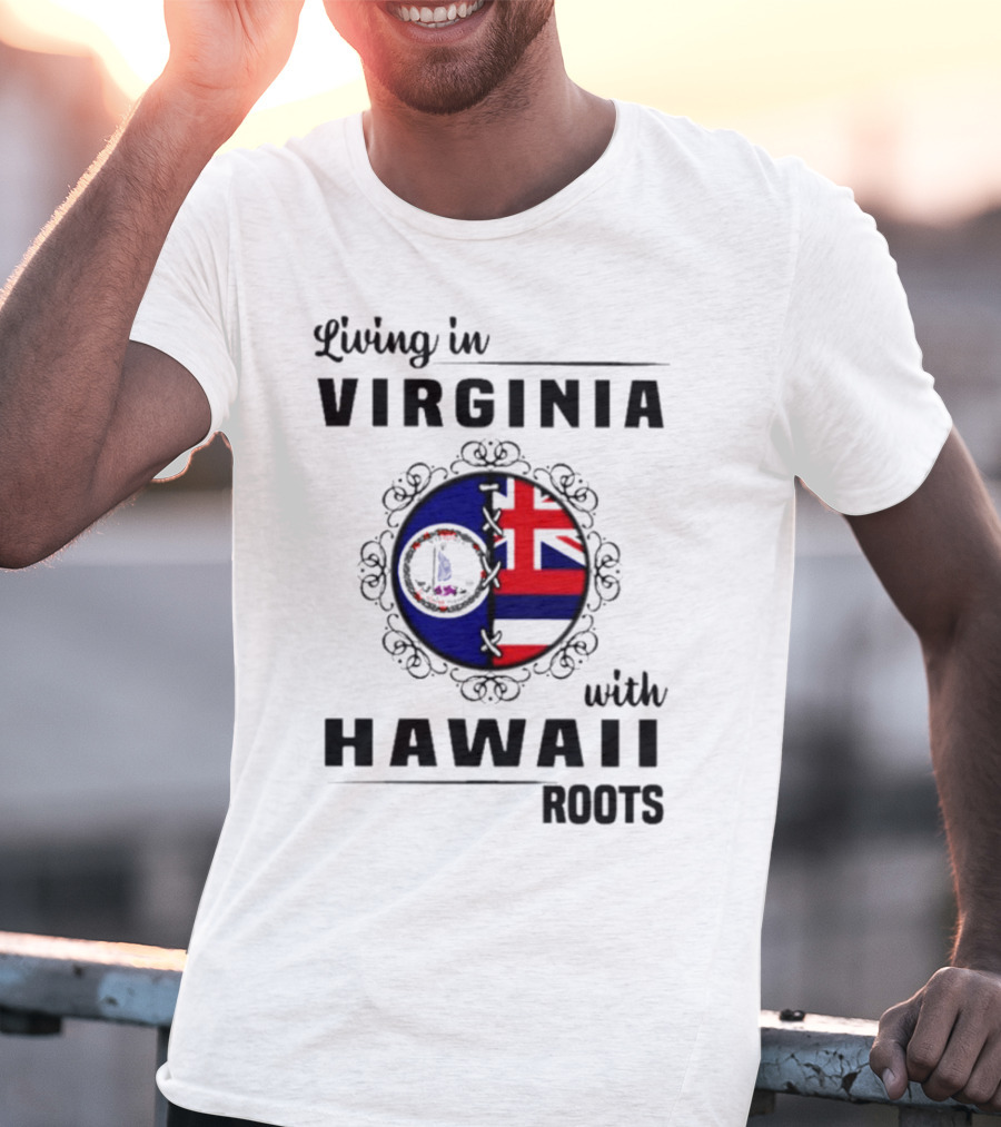 Living In Virginia Embracing Hawaii Roots Flag Connection T-Shirt
