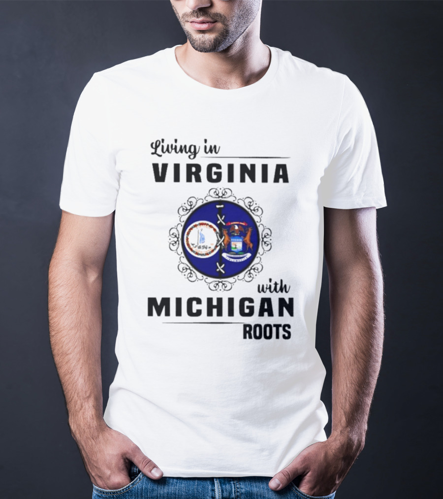 Living In Virginia With Michigan Roots State Seals Emblem T-Shirt