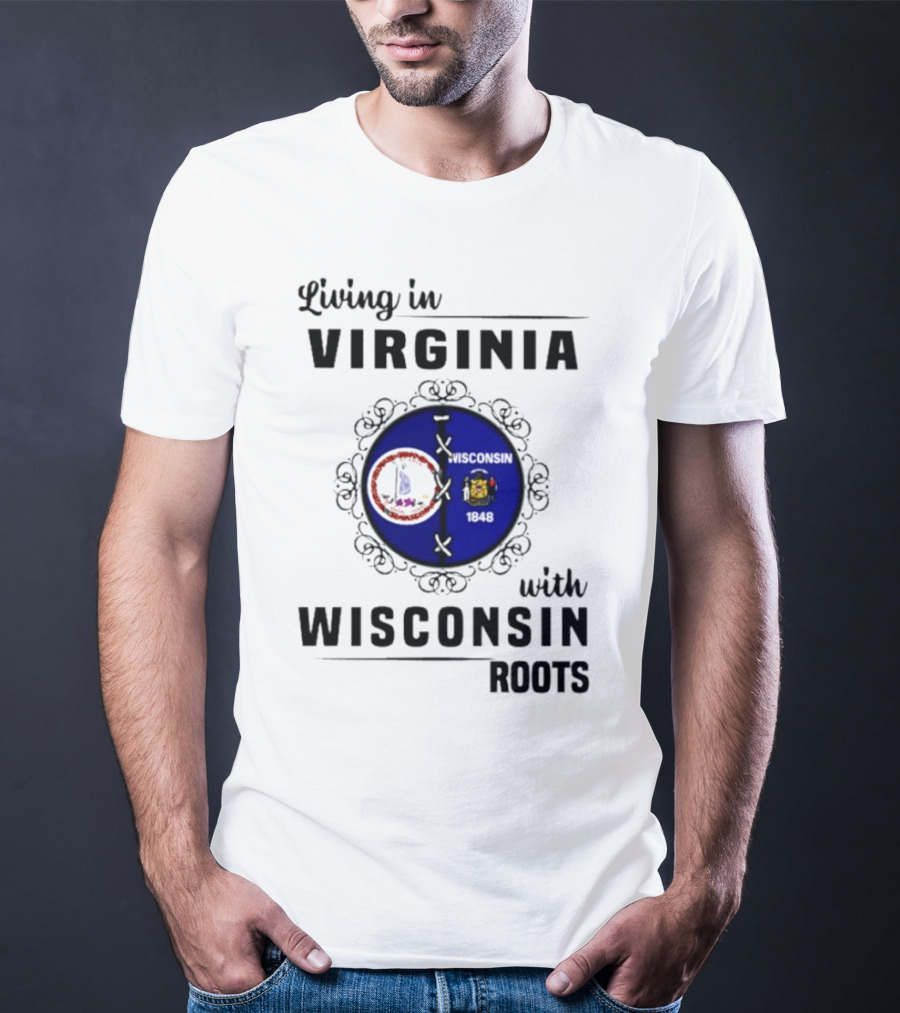 Living In Virginia With Wisconsin Roots State Flags Logo Decor T-Shirt