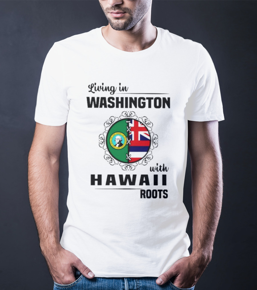 Living In Washington With Hawaii Roots State Seal And Hawaiian Flag Fusion T-Shirt