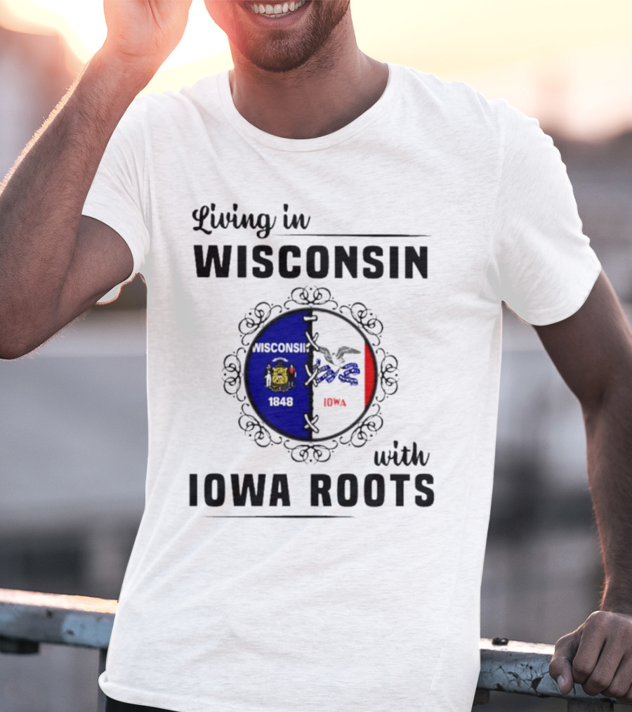 Living In Wisconsin 1848 With Iowa Roots Iowa T-Shirt