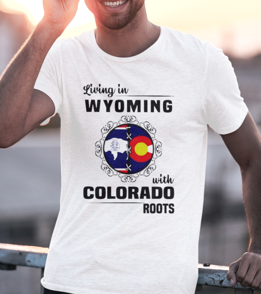 Living In Wyoming With Colorado Roots And State Flag Fusion T-Shirt