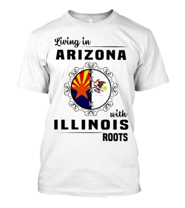 Living In Arizona Embracing Illinois Roots With Flags And Symbols T-Shirt