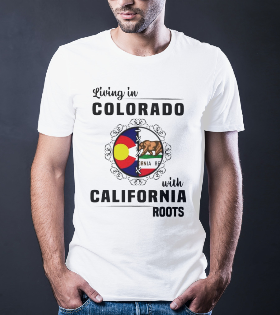 Living In Colorado With California Roots Colorado Flag Bear California Republic T-Shirt