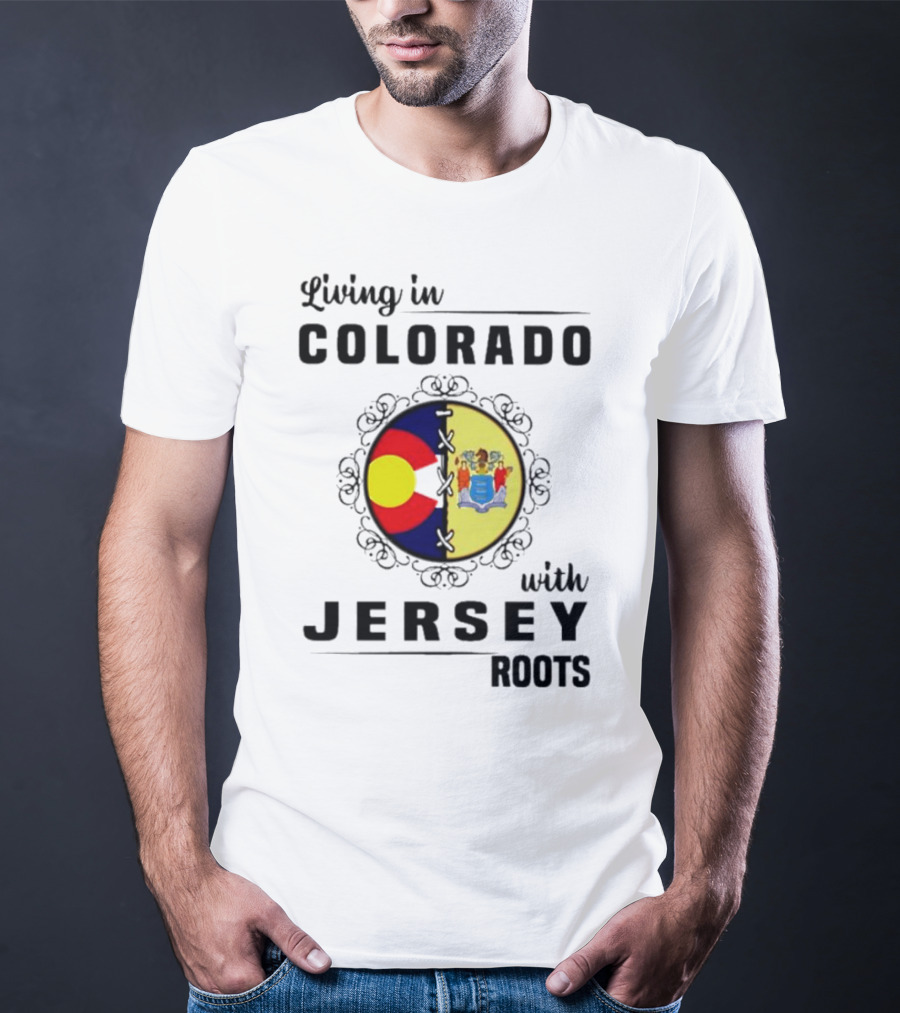 Living In Colorado With Jersey Roots Featuring Colorado And New Jersey Flags T-Shirt