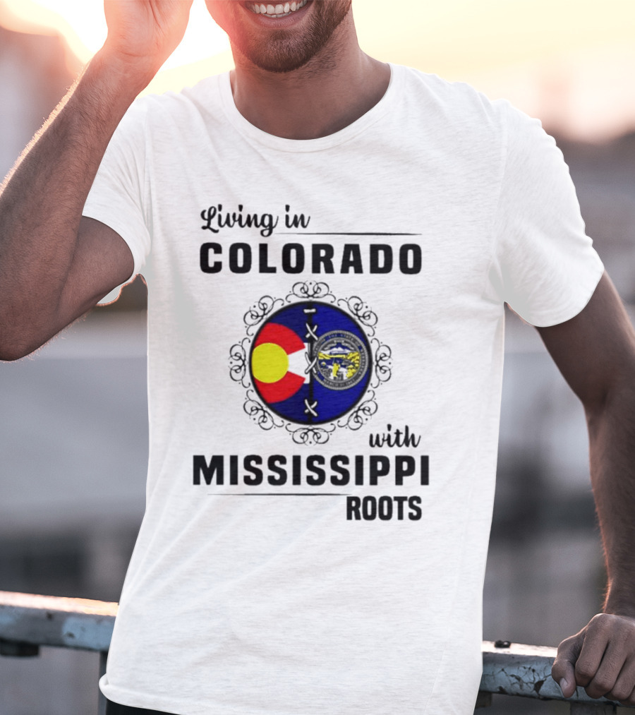 Living In Colorado With Mississippi Roots Colorado Flag And Mississippi State Seal T-Shirt