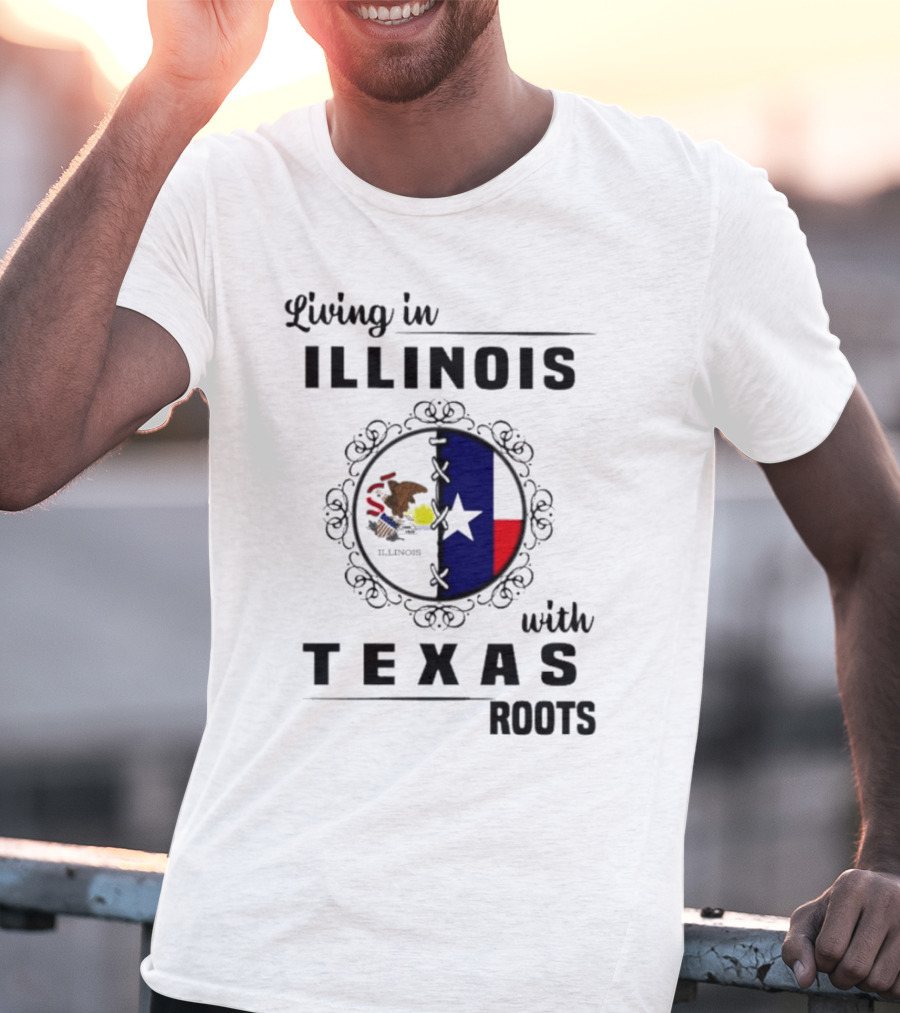 Living In Illinois With Texas Roots Texas Flag And Illinois Seal T-Shirt