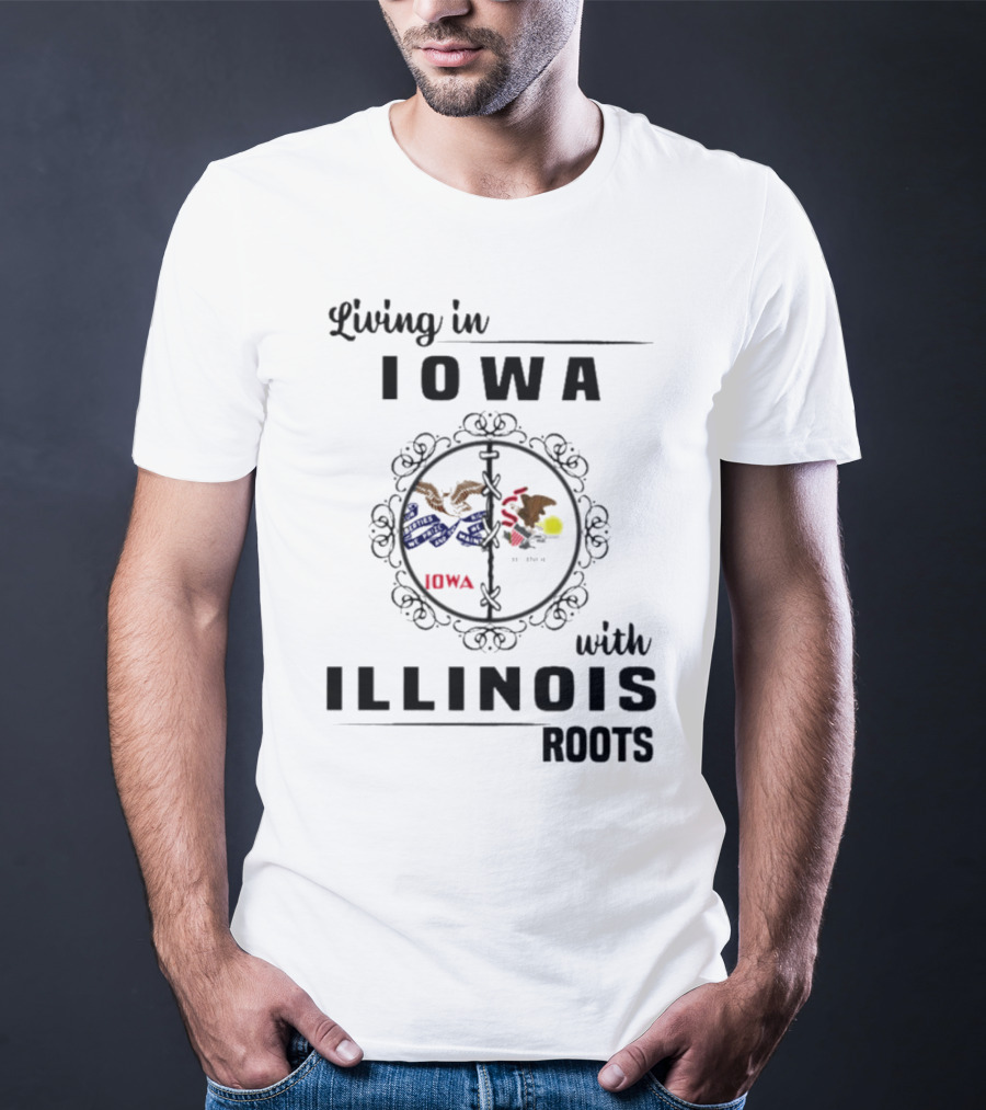 Living In Iowa Proudly Embracing Illinois Heritage And Roots T-Shirt