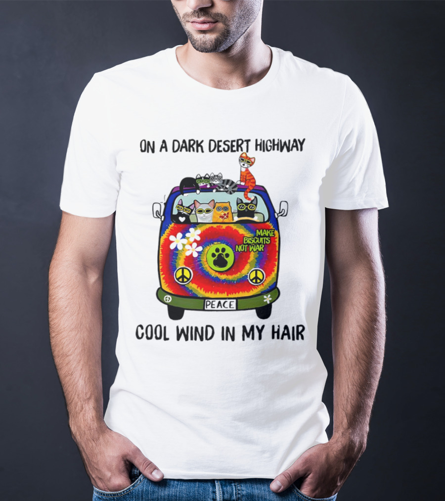 On A Dark Desert Highway Cats Make Biscuits Not War Cool Wind In My Hair Peace Car T-Shirt