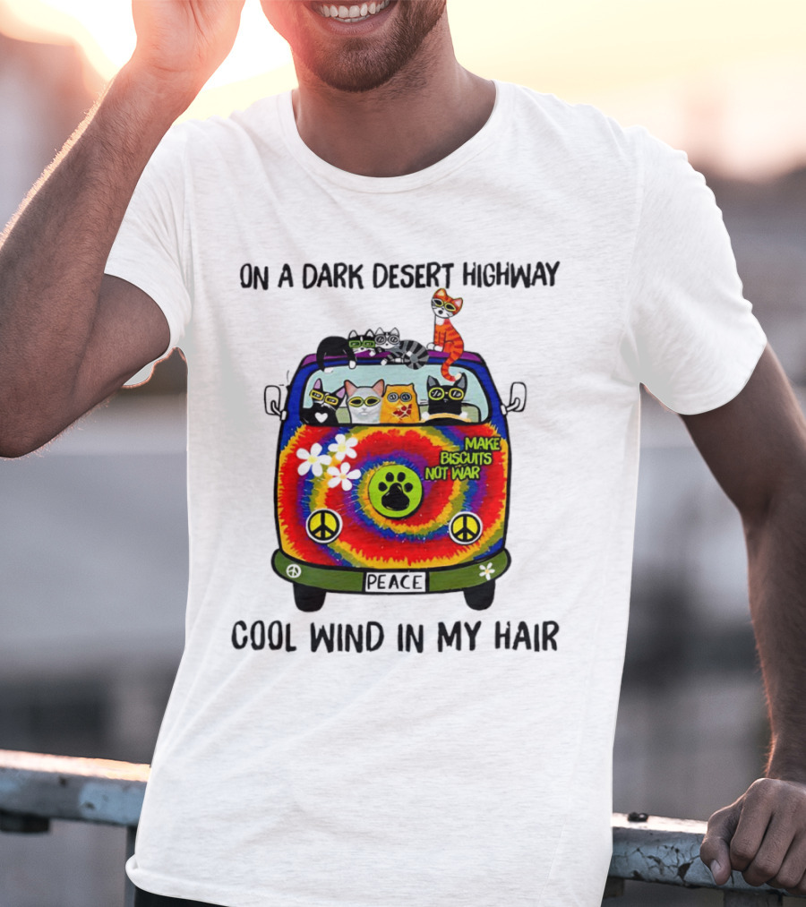 On A Dark Desert Highway Cats Make Biscuits Not War Cool Wind In My Hair Peace Car T-Shirt