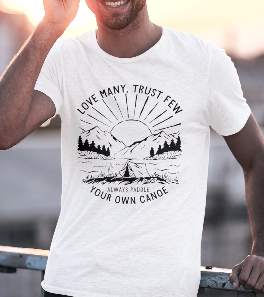 Love Many Trust Few Always Paddle Your Own Canoe Camping Sunrise Mountains T-Shirt