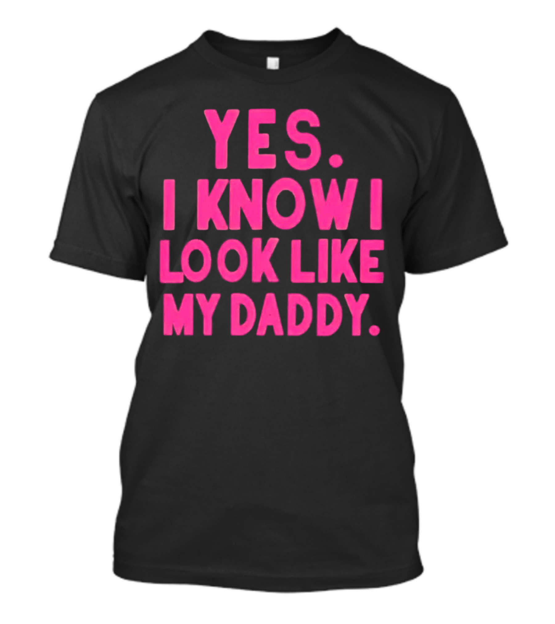 Yes I Know I Look Like My Daddy T-Shirt