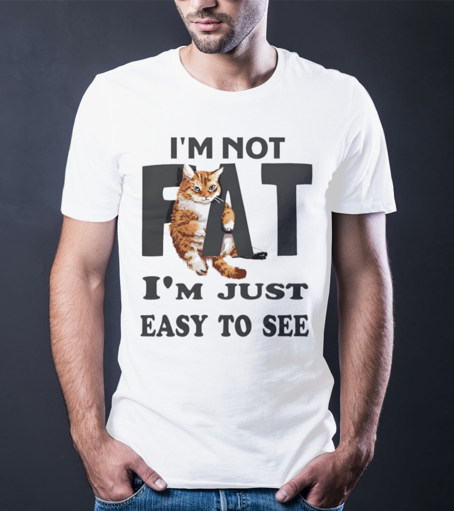 I'm Not Fat Cat I'm Just Easy To See T-Shirt