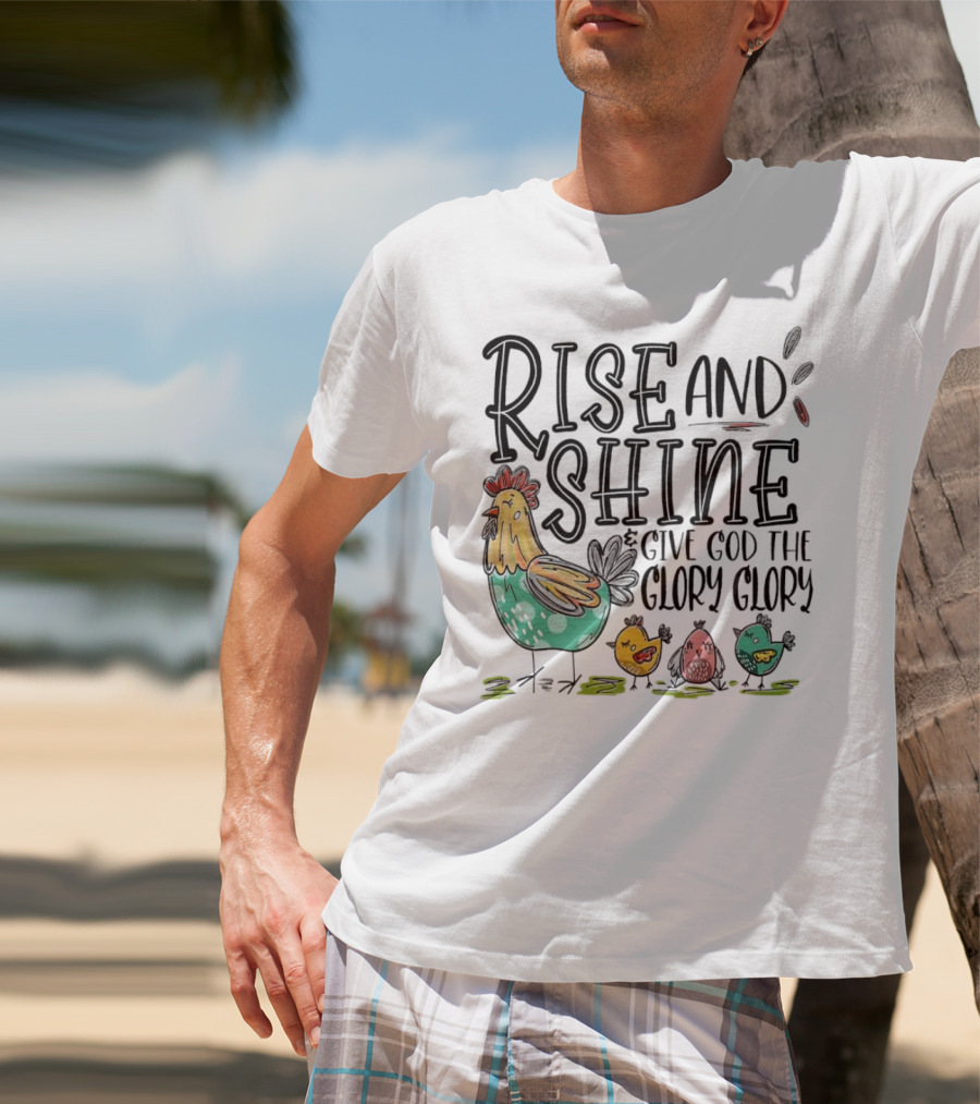 Rise And Shine Give God The Glory Glory Chicken And Chicks T-Shirt